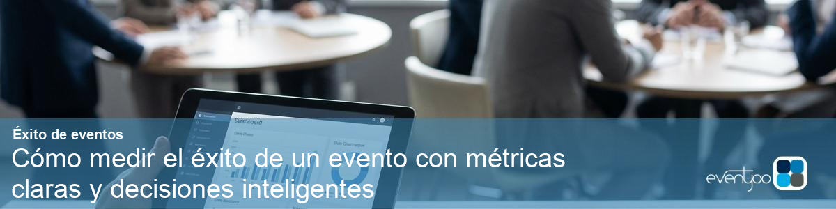Cómo medir el éxito de un evento con métricas claras y decisiones inteligentes