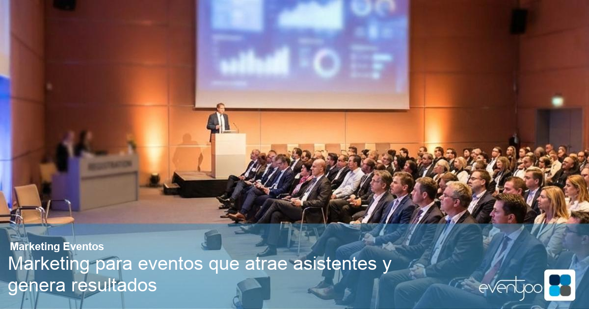 Marketing para eventos que atrae asistentes y genera resultados