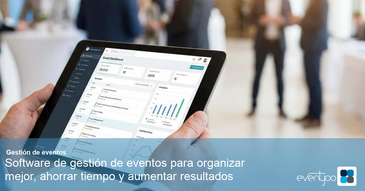 Software de gestión de eventos para organizar mejor, ahorrar tiempo y aumentar resultados